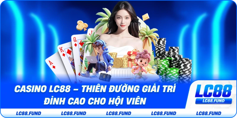 Casino LC88 – Thiên Đường Giải Trí Đỉnh Cao