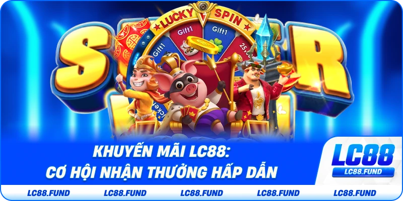 Khuyến Mãi LC88 Cơ Hội Nhận Thưởng Hấp Dẫn