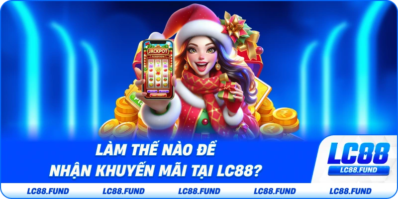 Làm Thế Nào Để Nhận Khuyến Mãi Tại LC88?