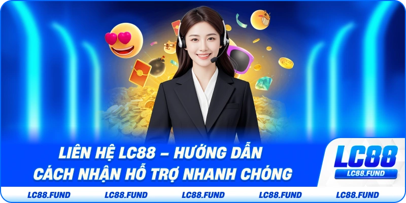 Liên Hệ LC88 – Hướng Dẫn Cách Nhận Hỗ Trợ Nhanh Chóng