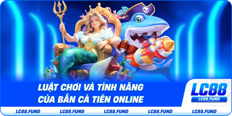 Luật Chơi Và Tính Năng Của Bắn Cá Tiên Online