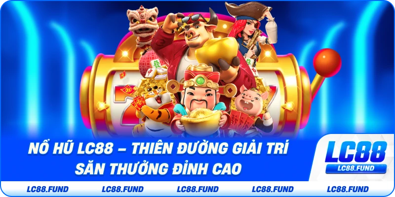 Nổ Hũ LC88 – Thiên Đường Giải Trí Săn Thưởng Đỉnh Cao