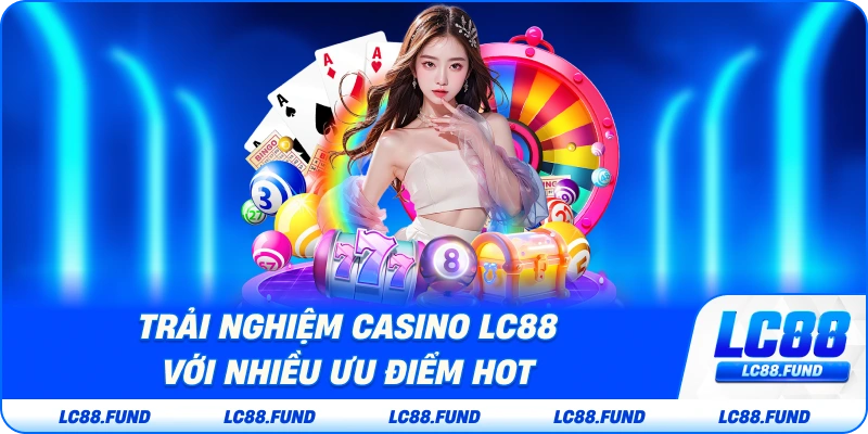 Trải Nghiệm Casino LC88 Với Nhiều Ưu Điểm Hot